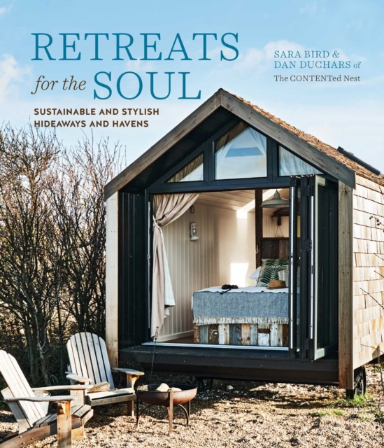 Retreats for the Soul : Sustainable and Stylish Hideaways and Havens, Hardback Book