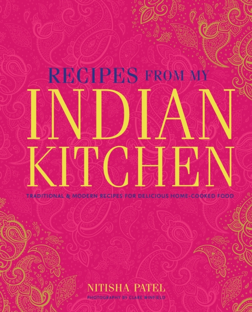 Recipes From My Indian Kitchen : Traditional & Modern Recipes for Delicious Home-Cooked Food, Hardback Book
