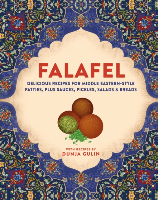 Falafel : Delicious Recipes for Middle Eastern-Style Patties, Plus Sauces, Pickles, Salads and Breads, Hardback Book