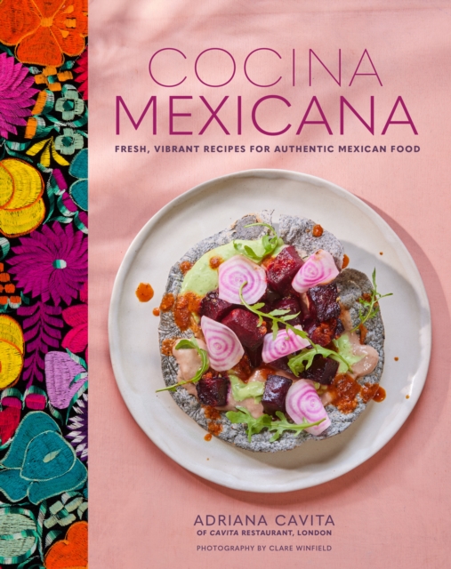 Cocina Mexicana : Fresh, Vibrant Recipes for Authentic Mexican Food, Hardback Book