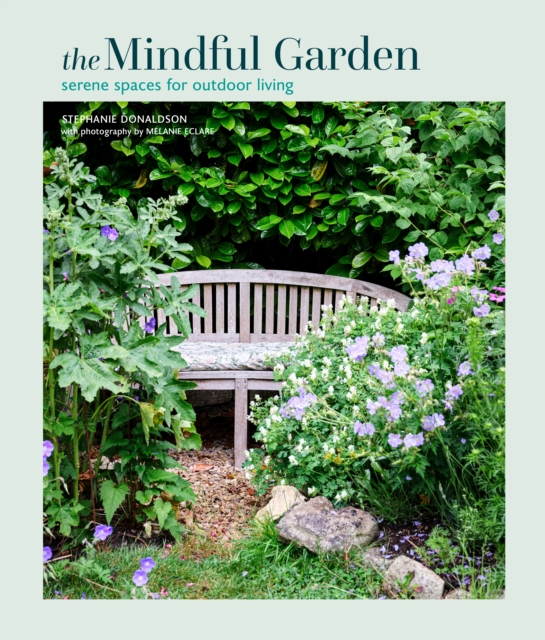 The Mindful Garden : Serene Spaces for Outdoor Living, Hardback Book