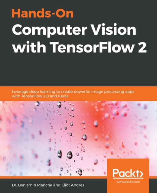 Hands-On Computer Vision with TensorFlow 2 : Leverage deep learning to create powerful image processing apps with TensorFlow 2.0 and Keras, Paperback / softback Book