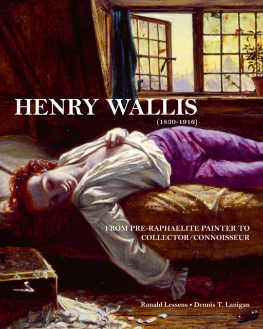 Henry Wallis : From Pre-Raphaelite Painter to Collector/Connoisseur, Hardback Book