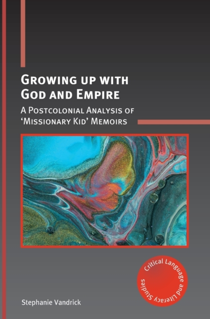 Growing up with God and Empire : A Postcolonial Analysis of 'Missionary Kid' Memoirs, Hardback Book