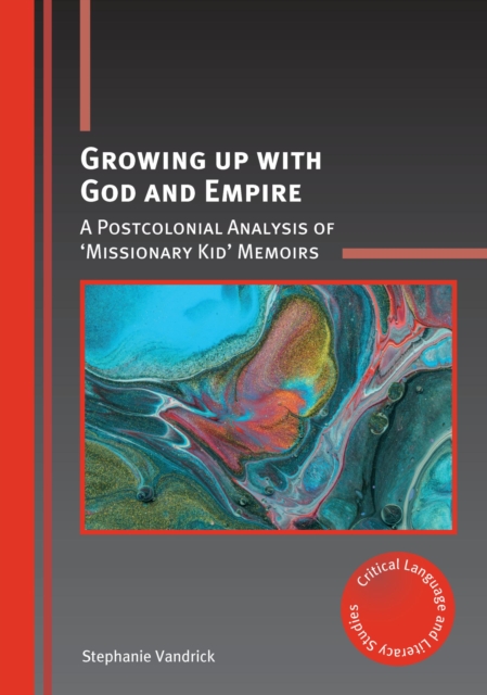 Growing up with God and Empire : A Postcolonial Analysis of 'Missionary Kid' Memoirs, PDF eBook