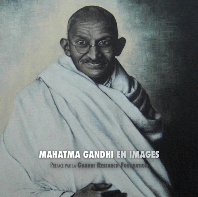 Mahatma Gandhi en Images : Preface de la Gandhi Research Foundation - tout en couleur, Paperback / softback Book