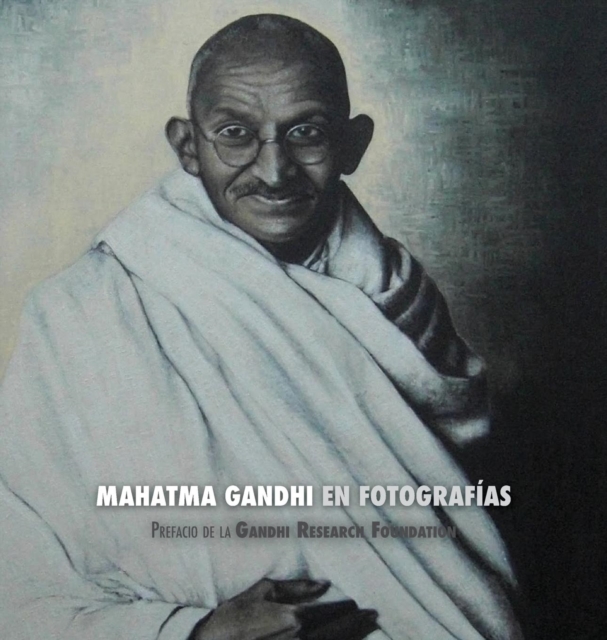 Mahatma Gandhi en Fotografias : Prefacio de la Gandhi Research Foundation, Hardback Book