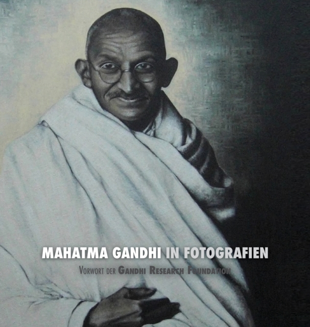 Mahatma Gandhi in Fotografien : Vorwort der Gandhi Research Foundation, Hardback Book