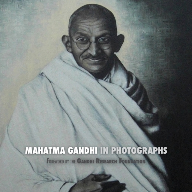 Mahatma Gandhi in Photographs : Foreword by the Gandhi Research Foundation, Paperback / softback Book