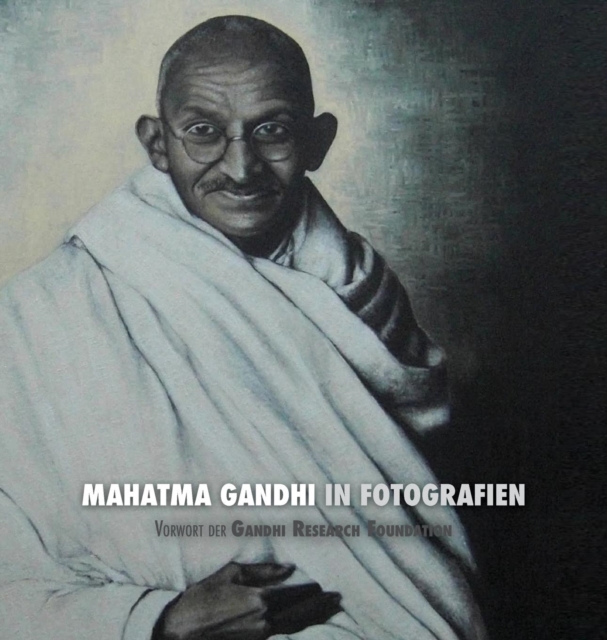 Mahatma Gandhi in Fotografien : Vorwort der Gandhi Research Foundation - in voller Farbe, Hardback Book