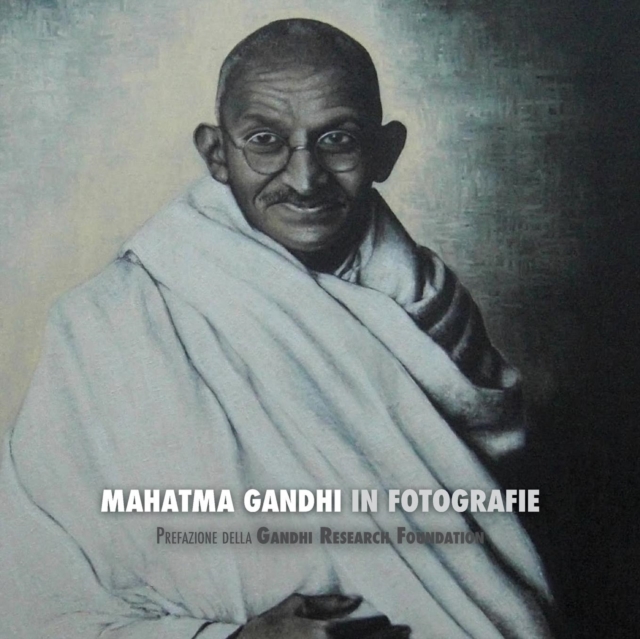 Mahatma Gandhi in Fotografie : Prefazione Della Gandhi Research Foundation - A Colori, Paperback / softback Book