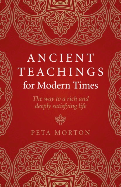 Ancient Teachings for Modern Times : The way to a rich and deeply satisfying life, Paperback / softback Book