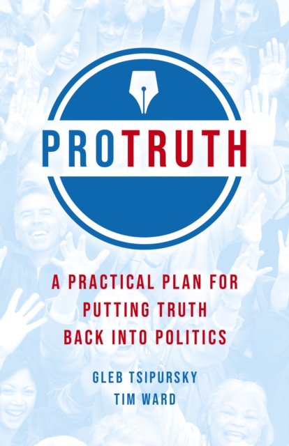 Pro Truth : A Practical Plan for Putting Truth Back into Politics, EPUB eBook