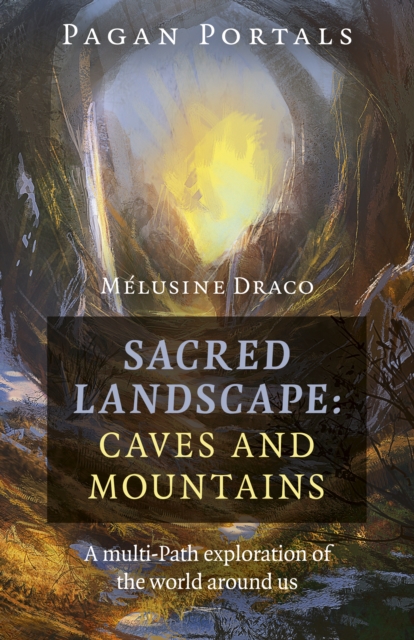 Pagan Portals - Sacred Landscape: Caves and Mountains : A Multi-Path Exploration of the World Around Us, Paperback / softback Book