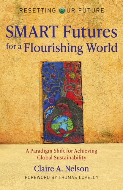 Resetting Our Future: SMART Futures for a Flourishing World : A Paradigm Shift for Achieving Global Sustainability, Paperback / softback Book