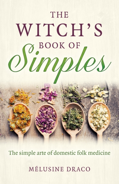Witch's Book of Simples, The : The simple arte of domestic folk medicine, Paperback / softback Book