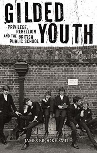Gilded Youth : Privilege, Rebellion and the British Public School, Hardback Book