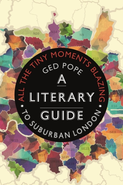 All the Tiny Moments Blazing : A Literary Guide to Suburban London, Hardback Book