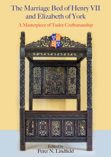 The Marriage Bed of Henry VII and Elizabeth of York : A Masterpiece of Tudor Craftsmanship, PDF eBook