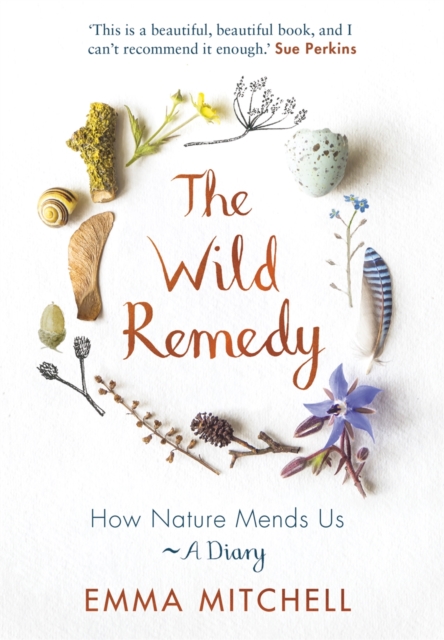 The Wild Remedy : How Nature Mends Us - A Diary (as seen on the BBC's Springwatch), Hardback Book