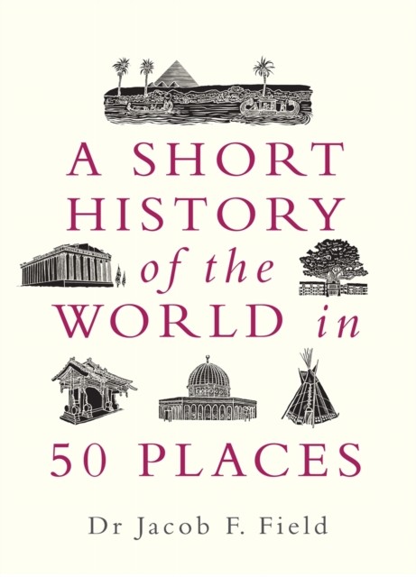 A Short History of the World in 50 Places, Hardback Book
