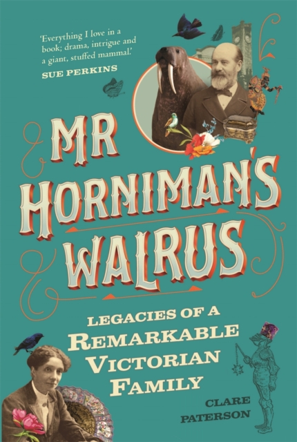 Mr Horniman's Walrus : Legacies of a Remarkable Victorian Family, Hardback Book