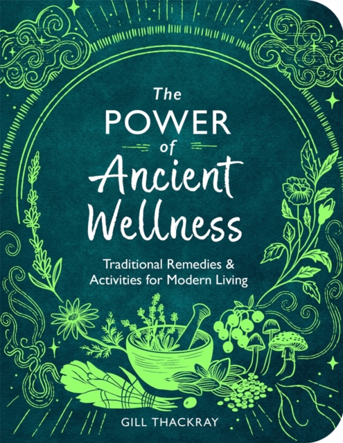 The Power of Ancient Wellness : Traditional Remedies and Activities for Modern Living, Paperback / softback Book
