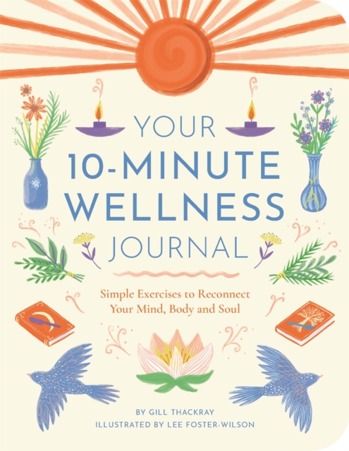 Your 10-Minute Wellness Journal : Simple Exercises to Reconnect Your Mind, Body and Soul, Paperback / softback Book