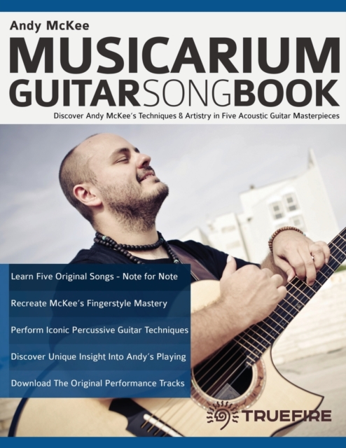 Andy McKee Musicarium Guitar Songbook : Discover Andy McKee's Techniques & Artistry in Five Acoustic Guitar Masterpieces, Paperback / softback Book