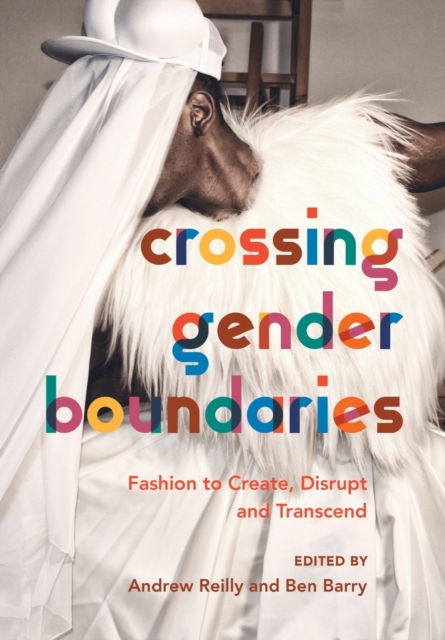 Crossing Gender Boundaries : Fashion to Create, Disrupt and Transcend, Paperback / softback Book
