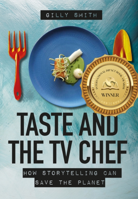Taste and the TV Chef : How Storytelling Can Save The Planet, EPUB eBook