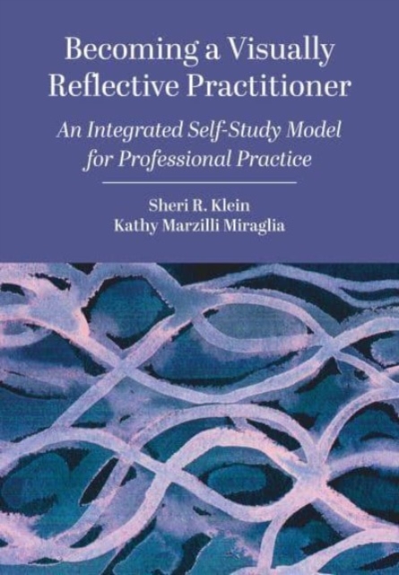 Becoming a Visually Reflective Practitioner : An Integrated Self-Study Model for Professional Practice, Paperback / softback Book