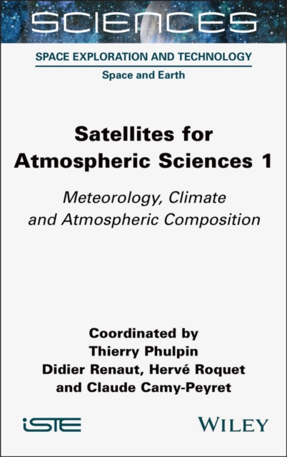 Satellites for Atmospheric Sciences 1 : Meteorology, Climate and Atmospheric Composition, Hardback Book
