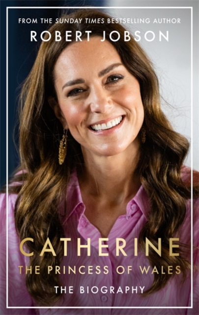 Catherine, the Princess of Wales : The Biography, Hardback Book