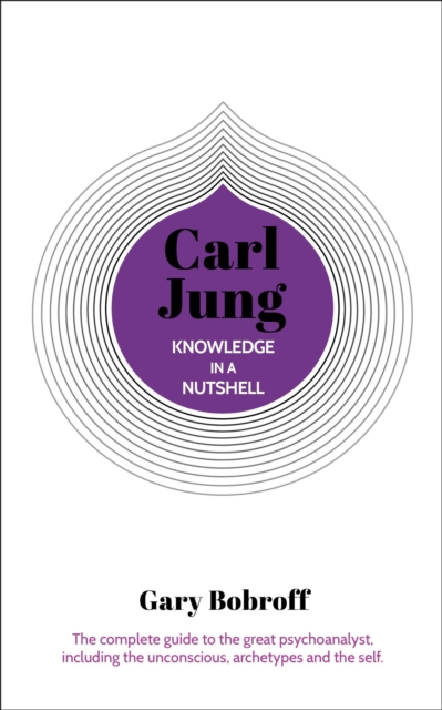 Knowledge in a Nutshell: Carl Jung : The complete guide to the great psychoanalyst, including the unconscious, archetypes and the self, Paperback / softback Book