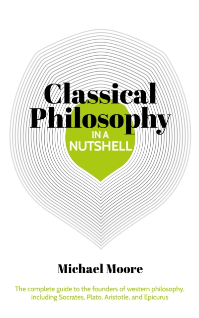 Knowledge in a Nutshell: Classical Philosophy : The complete guide to the founders of western philosophy, including Socrates, Plato, Aristotle, and Epicurus, EPUB eBook