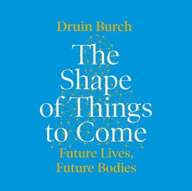 The Shape of Things to Come : Exploring the Future of the Human Body, CD-Audio Book