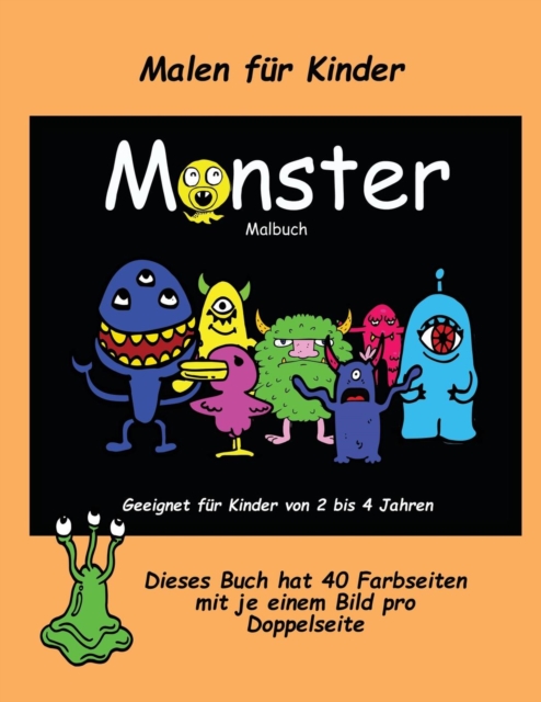 Malen fur Kinder : Ein extra grosses Malbuch mit sussen Monsterzeichnungen fur Kleinkinder und Kinder von 2 bis 4 Jahren. Dieses Buch hat 40 Farbseiten mit je einem Bild pro Doppelseite, Paperback / softback Book