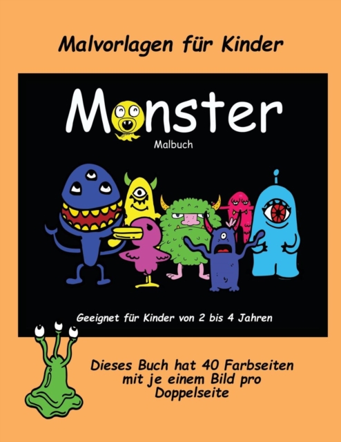 Malvorlagen fur Kinder : Ein extra grosses Malbuch mit sussen Monsterzeichnungen fur Kleinkinder und Kinder von 2 bis 4 Jahren. Dieses Buch hat 40 Farbseiten mit je einem Bild pro Doppelseite, Paperback / softback Book