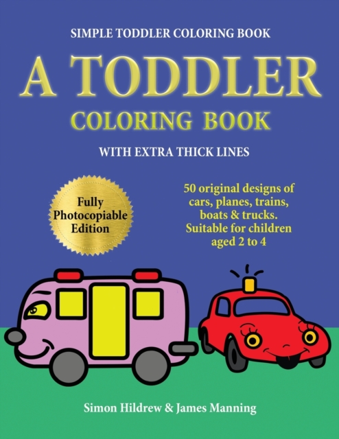Simple Toddler Coloring Book : A Toddler Coloring Book with Extra Thick Lines: 50 Original Designs of Cars, Planes, Trains, Boats, and Trucks (Suitable for Children Aged 2 to 4), Paperback / softback Book