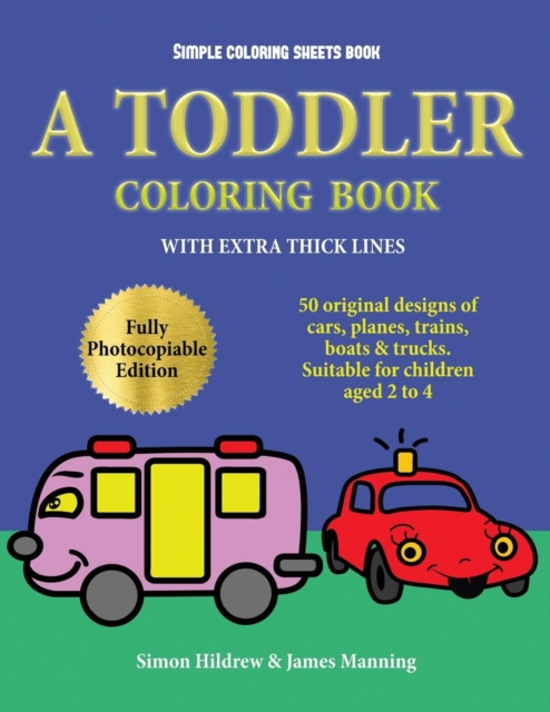Simple Coloring Sheets Book : A Toddler Coloring Book with Extra Thick Lines: 50 Original Designs of Cars, Planes, Trains, Boats, and Trucks (Suitable for Children Aged 2 to 4), Paperback / softback Book
