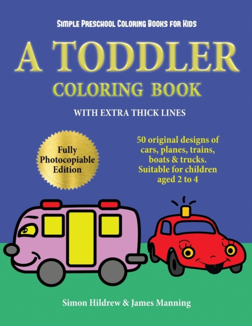 Simple Preschool Coloring Books for Kids : A Toddler Coloring Book with Extra Thick Lines: 50 Original Designs of Cars, Planes, Trains, Boats, and Trucks (Suitable for Children Aged 2 to 4), Paperback / softback Book