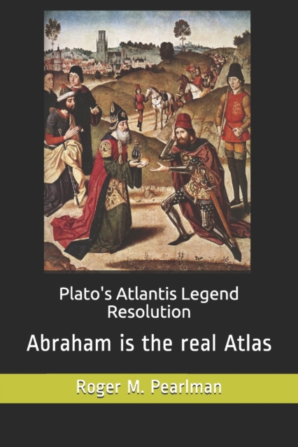 Plato's Atlantis Legend Resolution : Abraham is the real Atlas, Paperback / softback Book