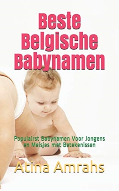 Beste Belgische Babynamen : Populairst Babynamen Voor Jongens en Meisjes met Betekenissen, Paperback / softback Book