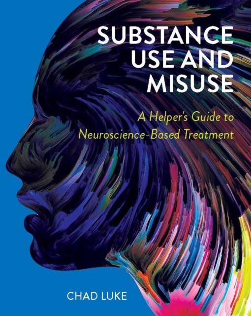 Substance Use and Misuse : A Helper's Guide to Neuroscience-Based Treatment, Paperback / softback Book