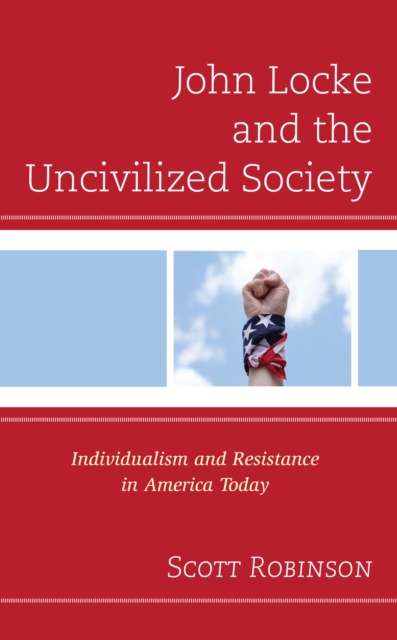 John Locke and the Uncivilized Society : Individualism and Resistance in America Today, Hardback Book