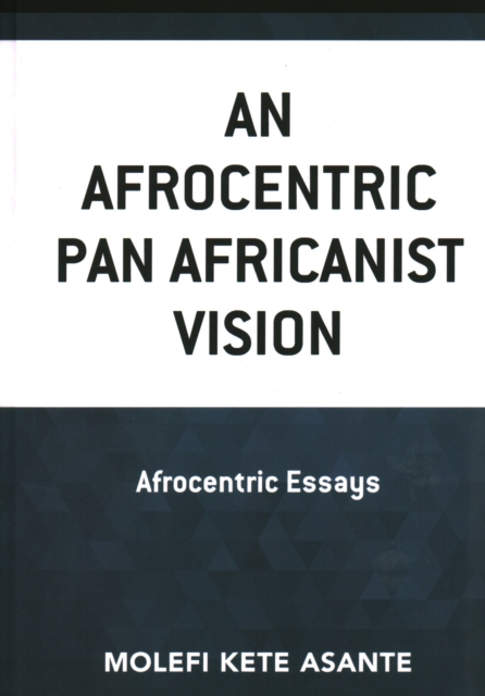 An Afrocentric Pan Africanist Vision : Afrocentric Essays, Hardback Book