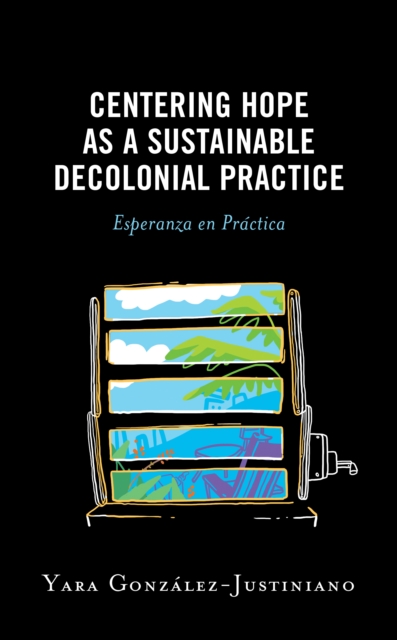 Centering Hope as a Sustainable Decolonial Practice : Esperanza en Practica, Paperback / softback Book