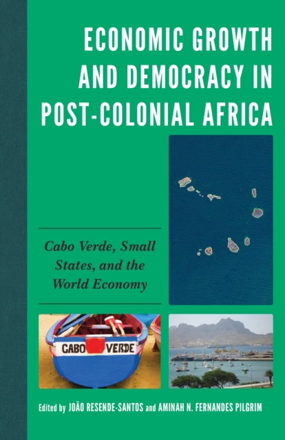 Economic Growth and Democracy in Post-Colonial Africa : Cabo Verde, Small States, and the World Economy, Hardback Book