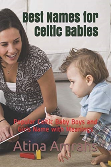 Best Names for Celtic Babies : Popular Celtic Baby Boys and Girls Name with Meanings, Paperback / softback Book
